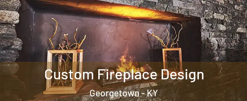 Custom Fireplace Design Georgetown - KY