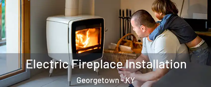  Electric Fireplace Installation Georgetown - KY