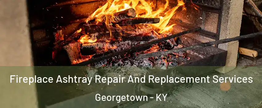  Fireplace Ashtray Repair And Replacement Services Georgetown - KY