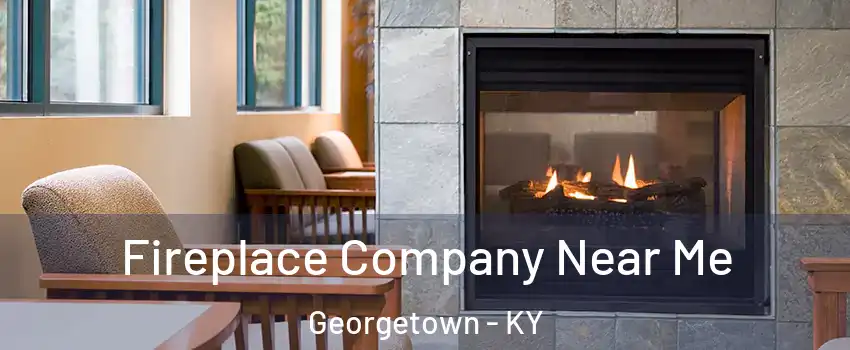  Fireplace Company Near Me Georgetown - KY
