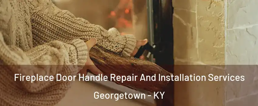  Fireplace Door Handle Repair And Installation Services Georgetown - KY