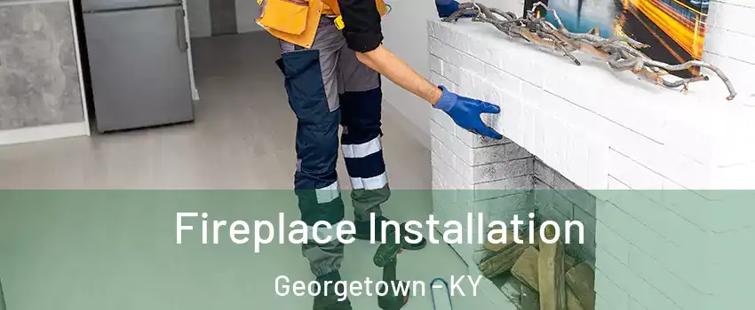  Fireplace Installation Georgetown - KY