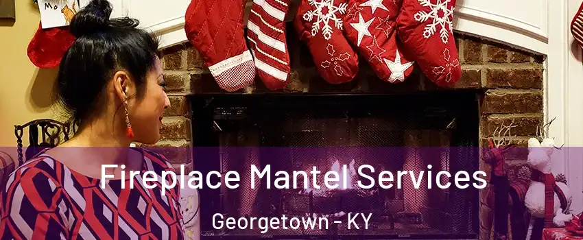  Fireplace Mantel Services Georgetown - KY