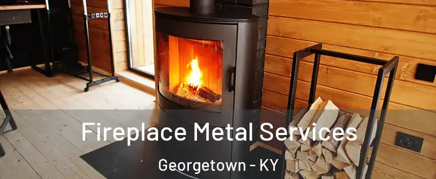 Fireplace Metal Services Georgetown - KY