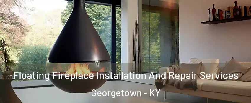 Floating Fireplace Installation And Repair Services Georgetown - KY