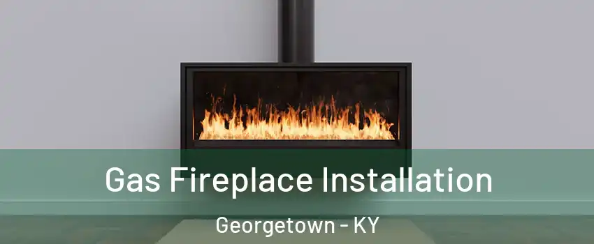  Gas Fireplace Installation Georgetown - KY