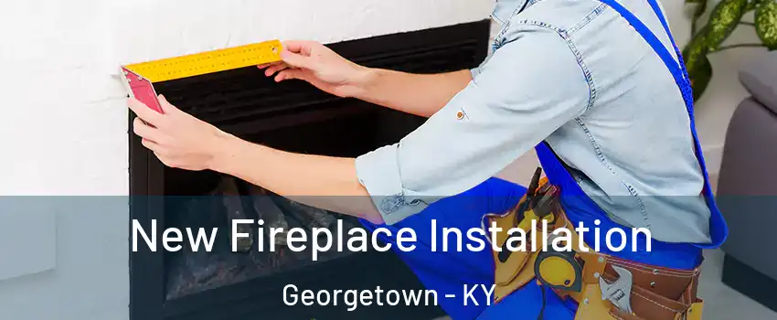 New Fireplace Installation Georgetown - KY