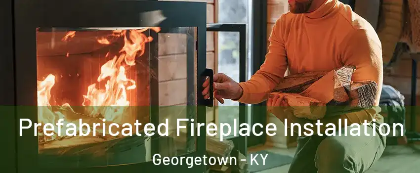  Prefabricated Fireplace Installation Georgetown - KY