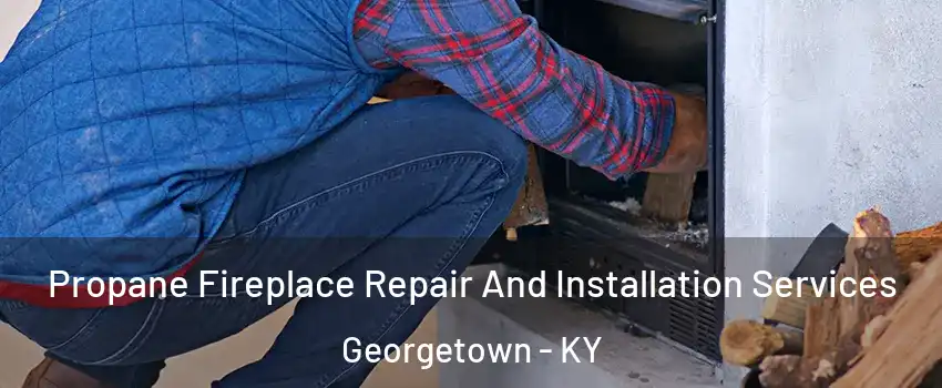  Propane Fireplace Repair And Installation Services Georgetown - KY