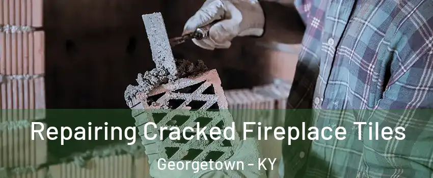  Repairing Cracked Fireplace Tiles Georgetown - KY