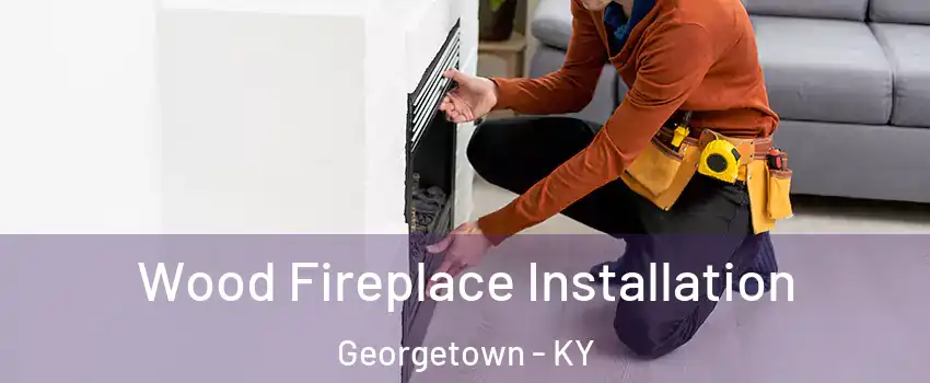 Wood Fireplace Installation Georgetown - KY