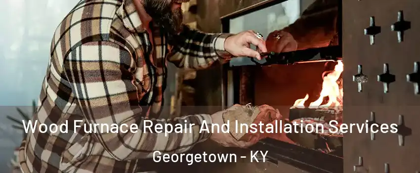 Wood Furnace Repair And Installation Services Georgetown - KY